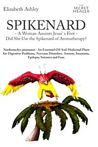 Spikenard -A Woman Anoints Jesuss Feet - Did She Use the Spikenard of Aromatherapy?: Nardostachys Jatamansi - An Essential Oil and Medicinal Plant fo (Paperback)