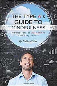 The Type As Guide to Mindfulness: Meditation for Busy Minds and Busy People (Paperback)