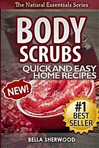 Body Scrubs: Aromatherapy Recipes for Quick and Easy Essential Oil Scrubs (Paperback)