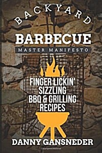 Backyard Barbecue Master Manifesto: Finger Lickin Sizzling BBQ & Grilling Recipes (Paperback)