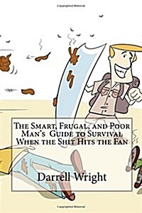 The Smart, Frugal, and Poor Mans Guide to Survival When the Shit Hits the Fan (Paperback)