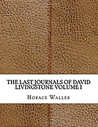 The Last Journals of David Livingstone Volume I (Paperback)