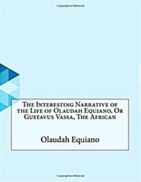 The Interesting Narrative of the Life of Olaudah Equiano, or Gustavus Vassa, the African (Paperback)
