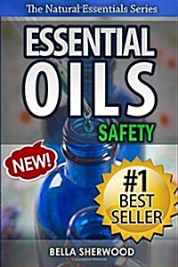Essential Oils Safety: A Handbook of Safe Aromatherapy Techniques for You and Your Family (Paperback)