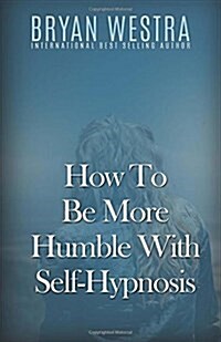 How to Be More Humble with Self-Hypnosis (Paperback)