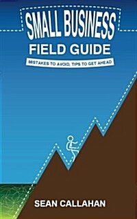 Small Business Field Guide: Mistakes to Avoid, Tips to Get Ahead (Paperback)