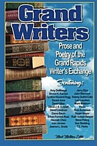 Grand Writers: Prose and Poetry of the Grand Rapids Writers Exchange, Second Edition (Paperback)