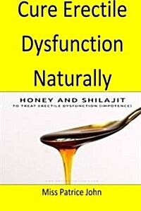 Cure Erectile Dysfunction Naturally: A Purely Natural Way to Cure Erectile Dysfunction (Paperback)