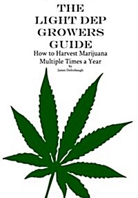 The Light Dep Growers Guide: How to Harvest Marijuana Multiple Times a Year (Paperback)