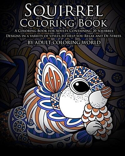 Squirrel Coloring Book: A Coloring Book for Adults Containing 20 Squirrel Designs in a Variety of Styles to Help You Relax and de-Stress (Paperback)