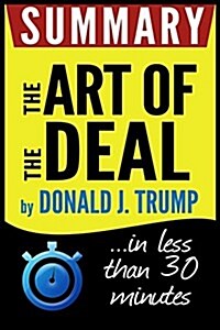 Summary: The Art of the Deal: In Less Than 30 Minutes (Paperback)