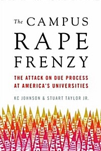 The Campus Rape Frenzy: The Attack on Due Process at Americas Universities (Hardcover)