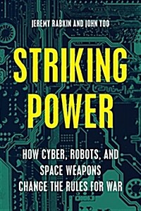 Striking Power: How Cyber, Robots, and Space Weapons Change the Rules for War (Hardcover)