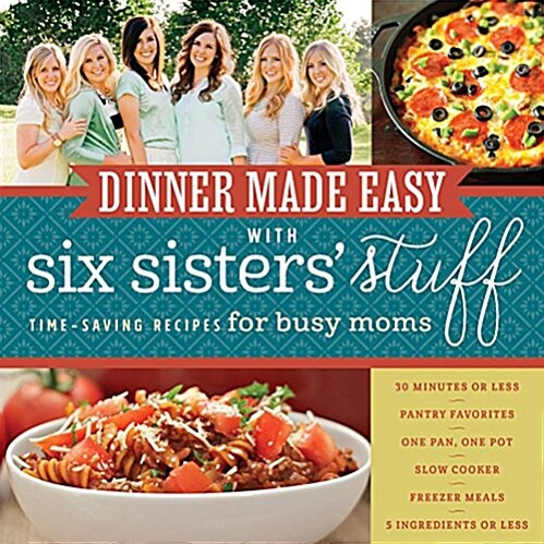 Dinner Made Easy with Six Sisters Stuff: Time-Saving Recipes for Busy Moms (Paperback)