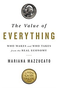 The Value of Everything: Making and Taking in the Global Economy (Hardcover)