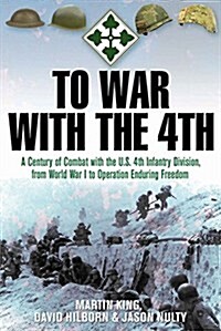 To War with the 4th: A Century of Frontline Combat with the U.S. 4th Infantry Division, from the Argonne to the Ardennes to Afghanistan (Hardcover)