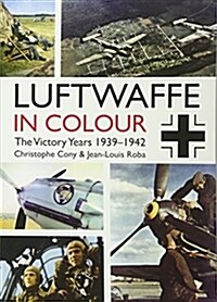 Luftwaffe in Colour: The Victory Years: 1939-1942 (Paperback)