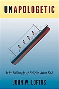 Unapologetic: Why Philosophy of Religion Must End (Paperback)