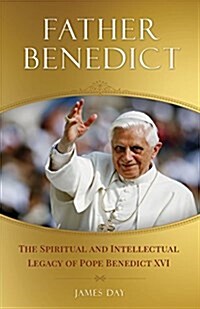 Father Benedict: The Spiritual and Intellectual Legacy of Pope Benedict XVI (Paperback)