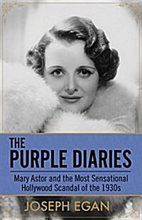 The Purple Diaries: Mary Astor and the Most Sensational Hollywood Scandal of the 1930s (Paperback)