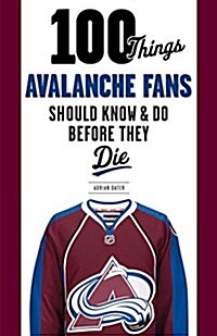 100 Things Avalanche Fans Should Know & Do Before They Die (Paperback)