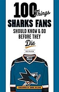 100 Things Sharks Fans Should Know and Do Before They Die (Paperback)