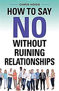How to Say No Without Ruining Relationships (Paperback)