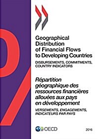 Geographical Distribution of Financial Flows to Developing Countries 2016: Disbursements, Commitments, Country Indicators (Paperback)