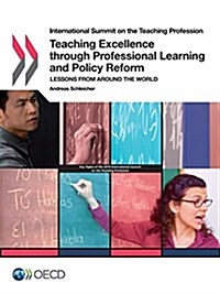 International Summit on the Teaching Profession Teaching Excellence through Professional Learning and Policy Reform: Lessons from around the World (Paperback)