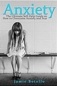 Anxiety: The Ultimate Self-Help Guide on How to Overcome Anxiety and Fear (Paperback)