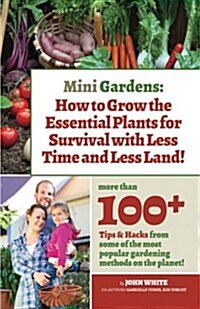 Mini Gardens: How to Grow the Essential Plants for Survival with Less Time and Less Land (Paperback)