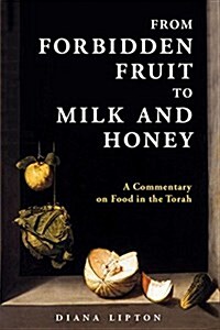 From Forbidden Fruit to Milk and Honey: A Commentary on Food in the Torah (Hardcover)