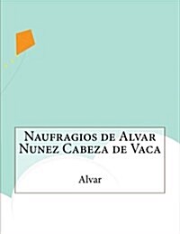 Naufragios de Alvar Nunez Cabeza de Vaca (Paperback)