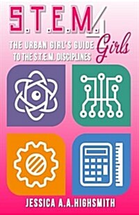 S.T.E.M. 4 Girls: The Urban Girls Guide to the S.T.E.M. Disciplines (Paperback)