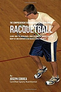 The Comprehensive Guidebook to Using Your Rmr in Racquetball: Learn How to Accelerate Your Resting Metabolic Rate to Drop Fat and Generate Lean Muscle (Paperback)