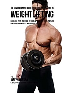 The Comprehensive Guidebook to Using Your Rmr in Weightlifting: Increase Your Resting Metabolic Rate to Drop Fat and Generate Lean Muscle While You Sl (Paperback)