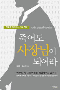 죽어도 사장님이 되어라 =진로를 창조하는 DNI 전략 /Chief executive officer 