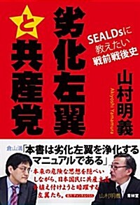 劣化左翼と共産黨 SEALDsに敎えたい戰前戰後史 (單行本(ソフトカバ-))