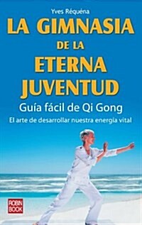 La Gimnasia de la Eterna Juventud: Gu? F?il de Qi Gong: El Arte de Desarrollar Nuestra Energ? Vital (Paperback)