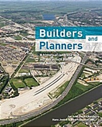 Builders and Planners: A History of Land-Use and Infrastructure Planning in the Netherlands (Hardcover)