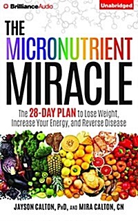 The Micronutrient Miracle: The 28-Day Plan to Lose Weight, Increase Your Energy, and Reverse Disease (Audio CD)