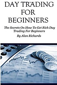 Day Trading for Beginners: The Secrets on How to Get Rich Day Trading for Beginners (Paperback)