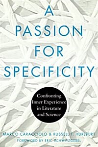 A Passion for Specificity: Confronting Inner Experience in Literature and Science (Hardcover)