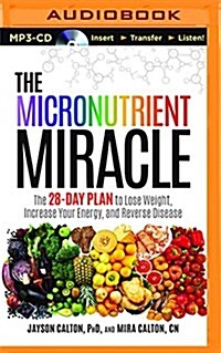 The Micronutrient Miracle: The 28-Day Plan to Lose Weight, Increase Your Energy, and Reverse Disease (MP3 CD)