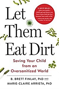 Let Them Eat Dirt: Saving Your Child from an Oversanitized World (Hardcover)