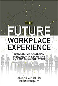 The Future Workplace Experience: 10 Rules for Mastering Disruption in Recruiting and Engaging Employees (Hardcover)
