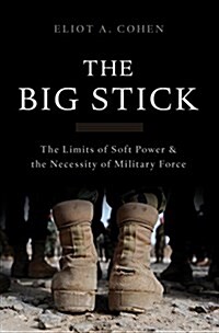 The Big Stick: The Limits of Soft Power and the Necessity of Military Force (Hardcover)