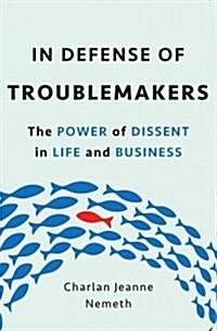 In Defense of Troublemakers: The Power of Dissent in Life and Business (Hardcover)