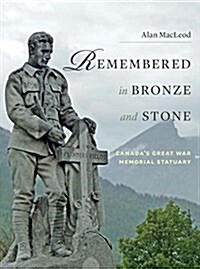 Remembered in Bronze and Stone: Canadas Great War Memorial Statuary (Paperback)