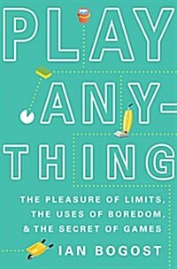 Play Anything: The Pleasure of Limits, the Uses of Boredom, and the Secret of Games (Hardcover)